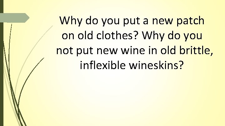 Why do you put a new patch on old clothes? Why do you not Why do you put a new patch on old clothes? Why do you not