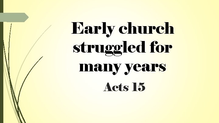 Early church struggled for many years Acts 15 Early church struggled for many years Acts 15