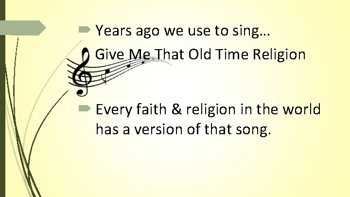 Years ago we use to sing… Give Me That Old Time Religion Every Years ago we use to sing… Give Me That Old Time Religion Every