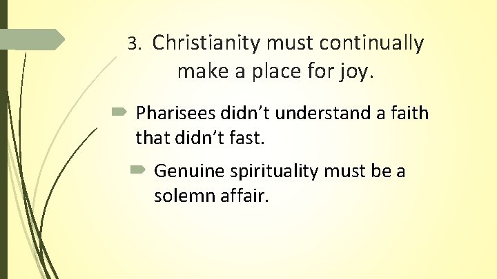 3. Christianity must continually make a place for joy. Pharisees didn’t understand a faith 3. Christianity must continually make a place for joy. Pharisees didn’t understand a faith