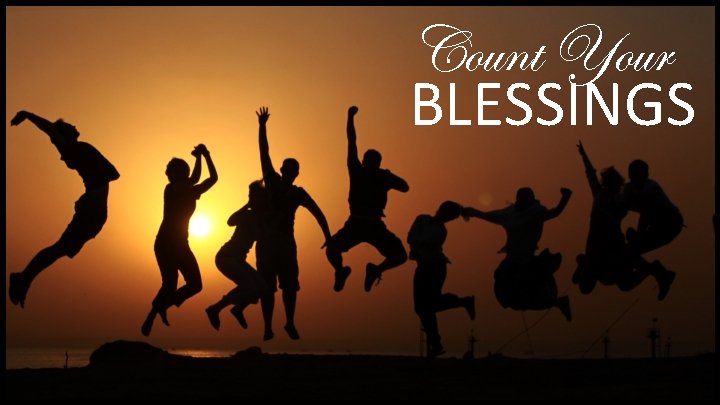 Count Your BLESSINGS Count Your BLESSINGS