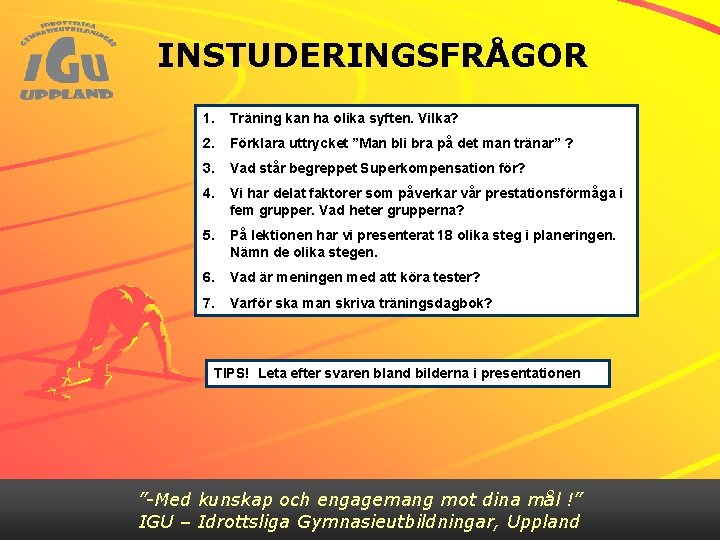 INSTUDERINGSFRÅGOR 1. Träning kan ha olika syften. Vilka? 2. Förklara uttrycket ”Man bli bra