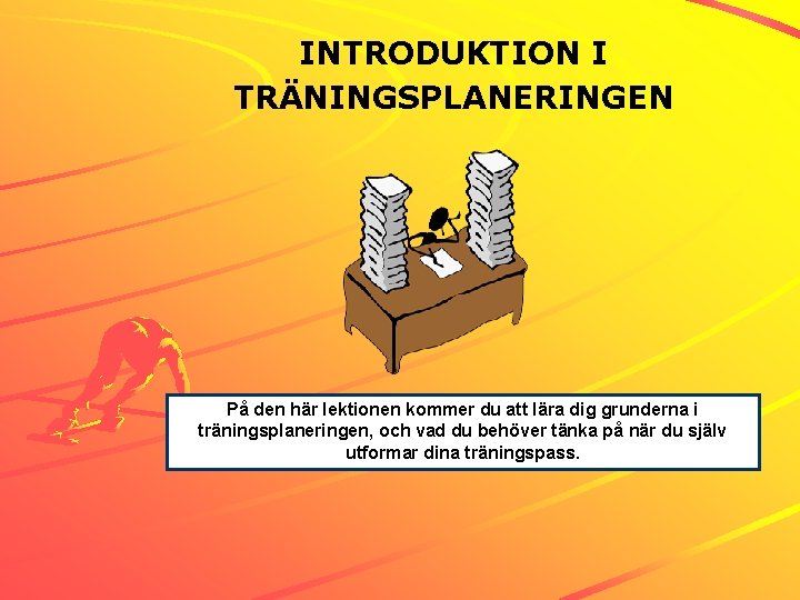 INTRODUKTION I TRÄNINGSPLANERINGEN På den här lektionen kommer du att lära dig grunderna i