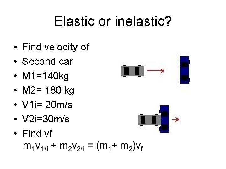 Elastic or inelastic? • • Find velocity of Second car M 1=140 kg M