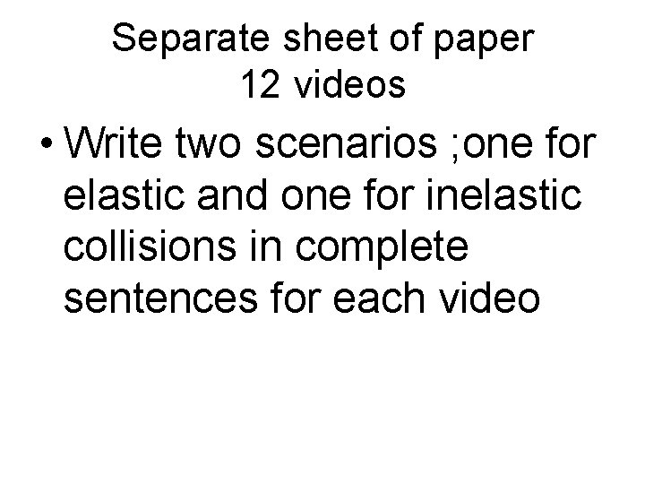 Separate sheet of paper 12 videos • Write two scenarios ; one for elastic