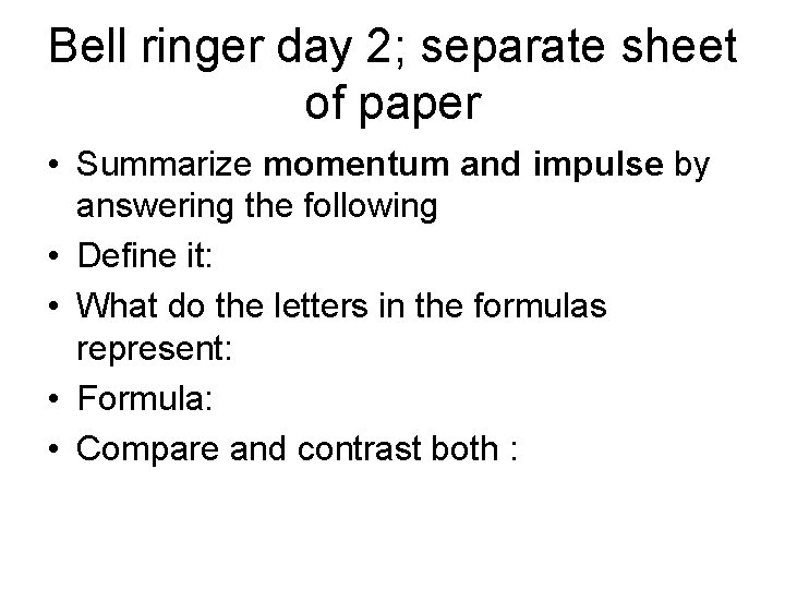 Bell ringer day 2; separate sheet of paper • Summarize momentum and impulse by