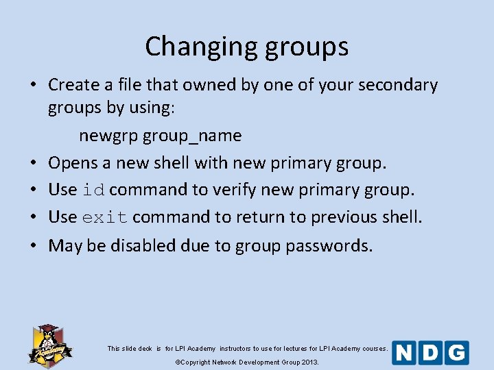Changing groups • Create a file that owned by one of your secondary groups Changing groups • Create a file that owned by one of your secondary groups