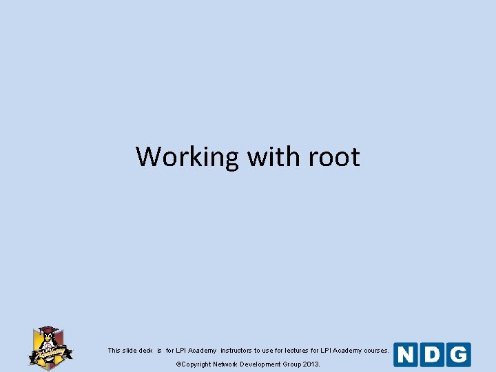 Working with root This slide deck is for LPI Academy instructors to use for Working with root This slide deck is for LPI Academy instructors to use for