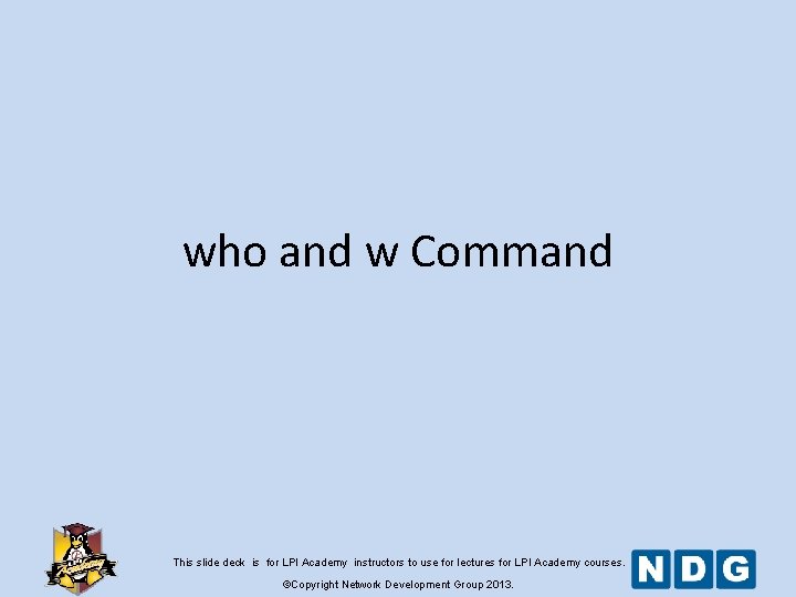 who and w Command This slide deck is for LPI Academy instructors to use who and w Command This slide deck is for LPI Academy instructors to use