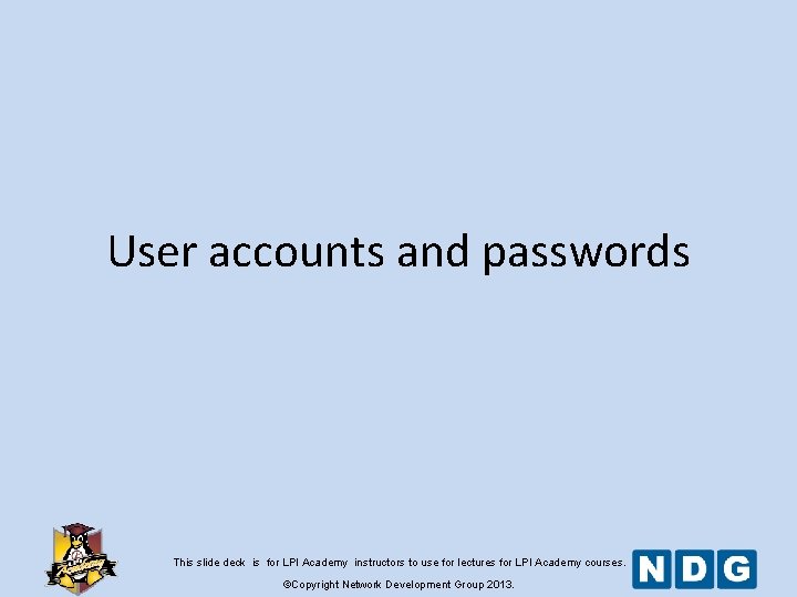 User accounts and passwords This slide deck is for LPI Academy instructors to use User accounts and passwords This slide deck is for LPI Academy instructors to use