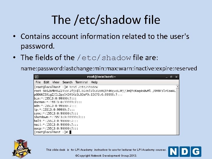 The /etc/shadow file • Contains account information related to the user's password. • The The /etc/shadow file • Contains account information related to the user's password. • The