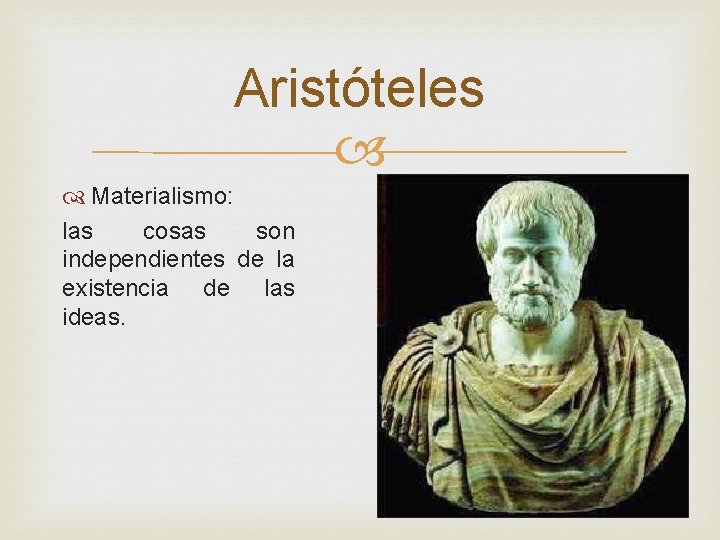 Aristóteles Materialismo: las cosas son independientes de la existencia de las ideas. 