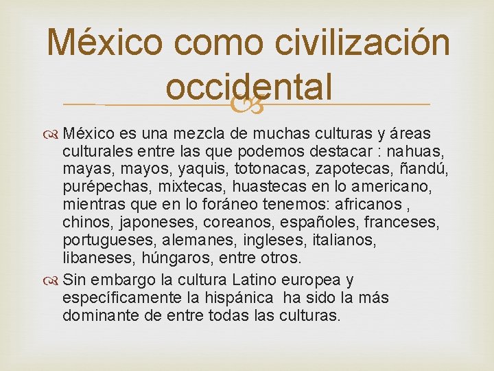 México como civilización occidental México es una mezcla de muchas culturas y áreas culturales