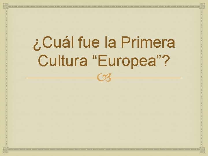 ¿Cuál fue la Primera Cultura “Europea”? 