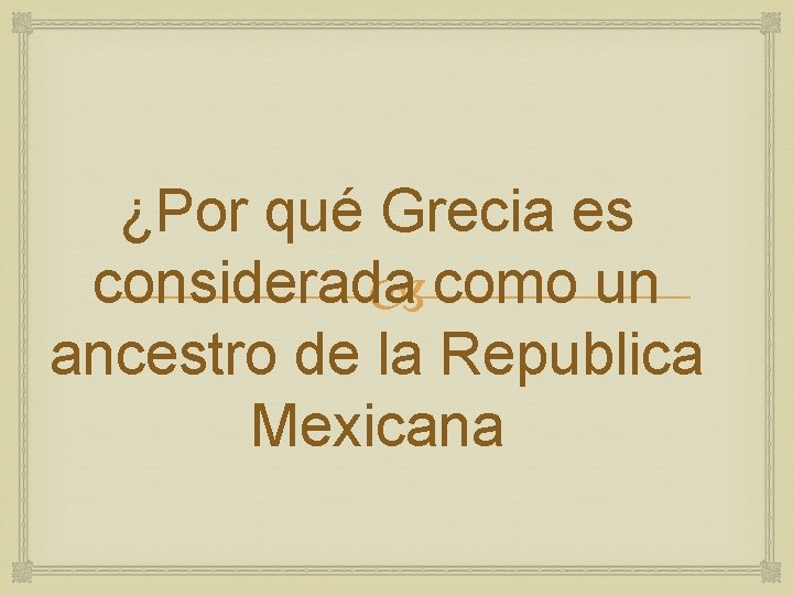 ¿Por qué Grecia es considerada como un ancestro de la Republica Mexicana 