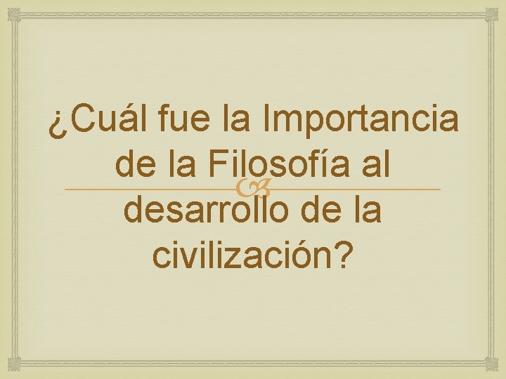 ¿Cuál fue la Importancia de la Filosofía al desarrollo de la civilización? 