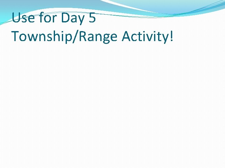 Use for Day 5 Township/Range Activity! 