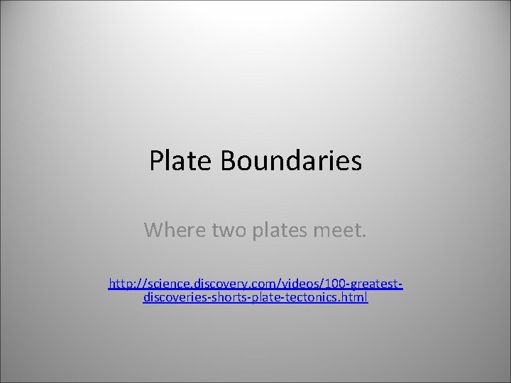 Plate Boundaries Where two plates meet. http: //science. discovery. com/videos/100 -greatestdiscoveries-shorts-plate-tectonics. html 