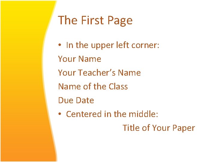 The First Page • In the upper left corner: Your Name Your Teacher’s Name