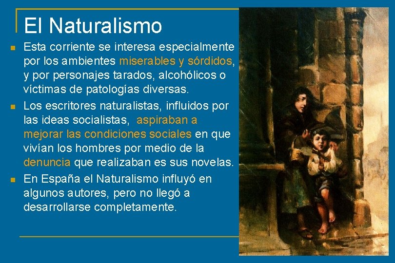 El Naturalismo Esta corriente se interesa especialmente por los ambientes miserables y sórdidos, y