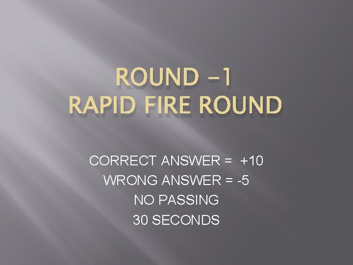 ROUND -1 RAPID FIRE ROUND CORRECT ANSWER = +10 WRONG ANSWER = -5 NO