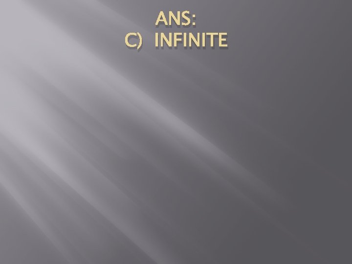 ANS: C) INFINITE 