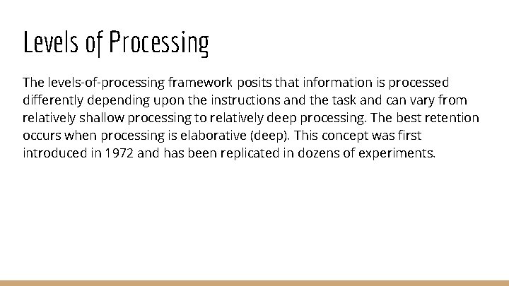 Levels of Processing The levels-of-processing framework posits that information is processed differently depending upon