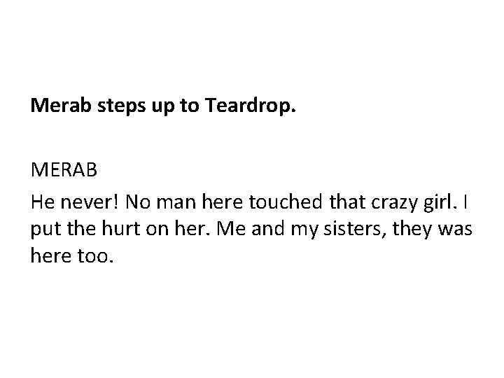 Merab steps up to Teardrop. MERAB He never! No man here touched that crazy