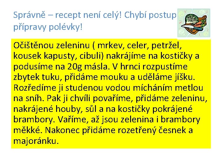 Správně – recept není celý! Chybí postup přípravy polévky! Očištěnou zeleninu ( mrkev, celer,