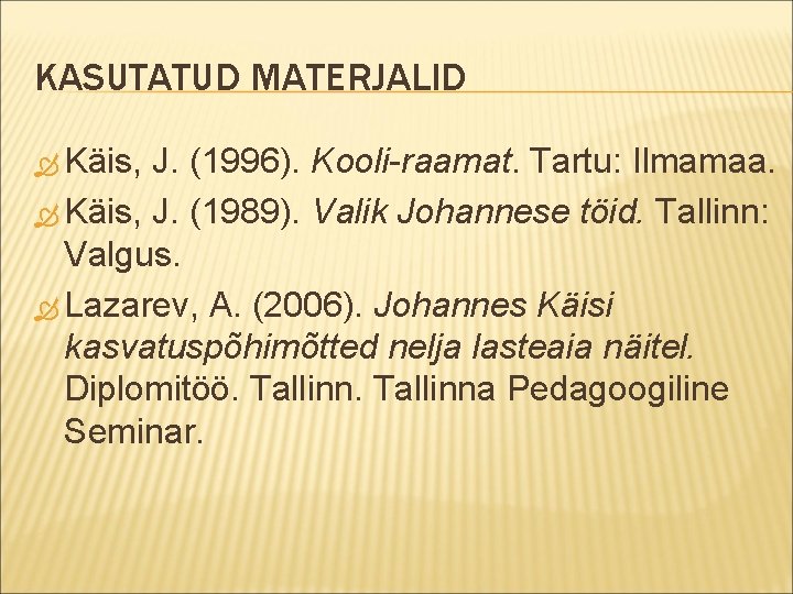 KASUTATUD MATERJALID Käis, J. (1996). Kooli-raamat. Tartu: Ilmamaa. Käis, J. (1989). Valik Johannese töid.