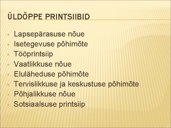 ÜLDÕPPE PRINTSIIBID • • Lapsepärasuse nõue Isetegevuse põhimõte Tööprintsiip Vaatlikkuse nõue Eluläheduse põhimõte Tervislikkuse