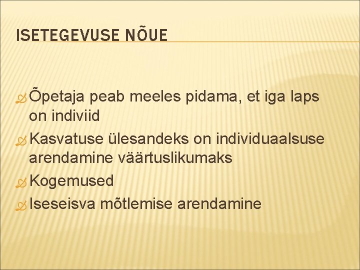 ISETEGEVUSE NÕUE Õpetaja peab meeles pidama, et iga laps on indiviid Kasvatuse ülesandeks on