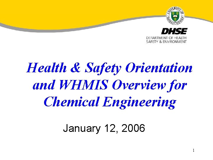 Health & Safety Orientation and WHMIS Overview for Chemical Engineering January 12, 2006 1
