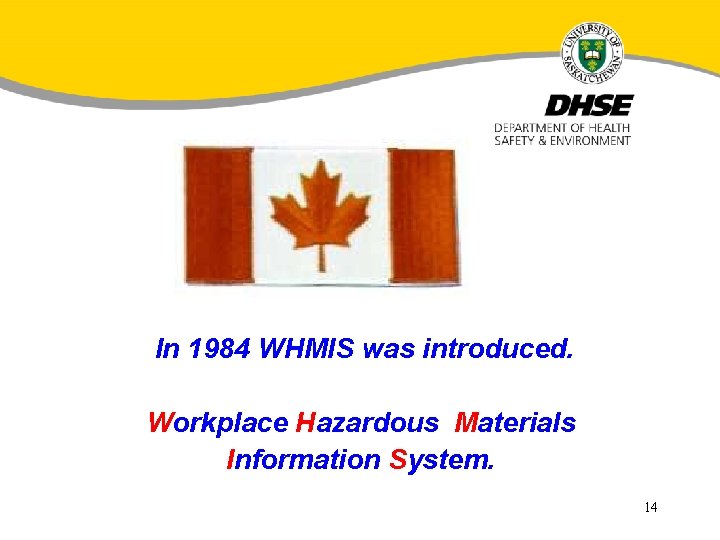 In 1984 WHMIS was introduced. Workplace Hazardous Materials Information System. 14 