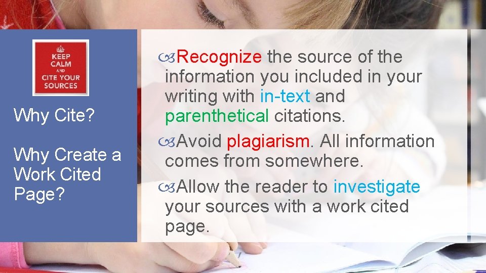 Why Cite? Why Create a Work Cited Page? Recognize the source of the information