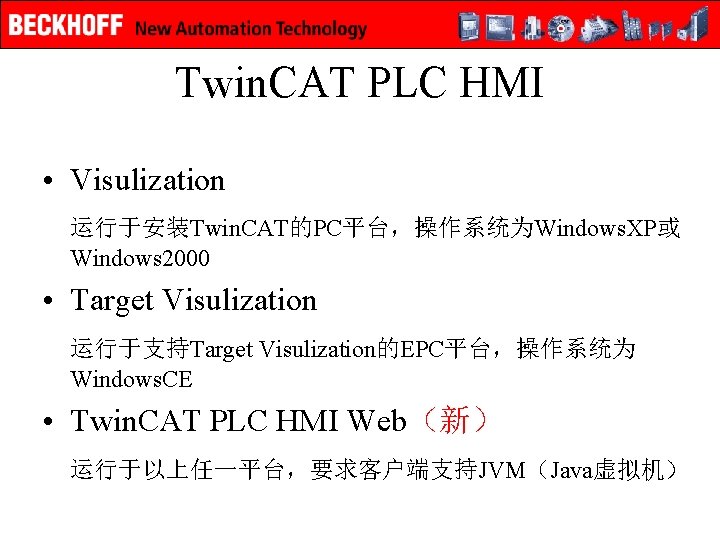 Twin. CAT PLC HMI • Visulization 运行于安装Twin. CAT的PC平台，操作系统为Windows. XP或 Windows 2000 • Target Visulization