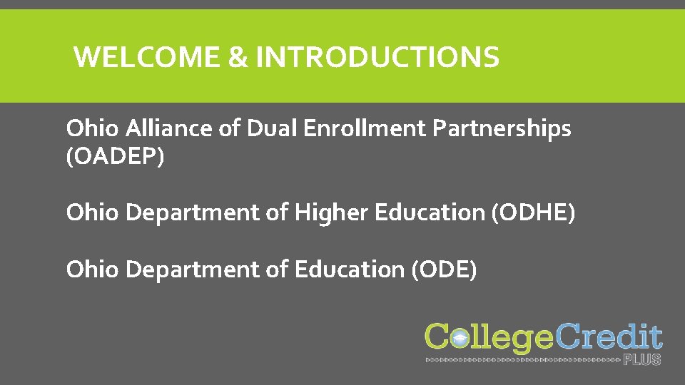 WELCOME & INTRODUCTIONS Ohio Alliance of Dual Enrollment Partnerships (OADEP) Ohio Department of Higher