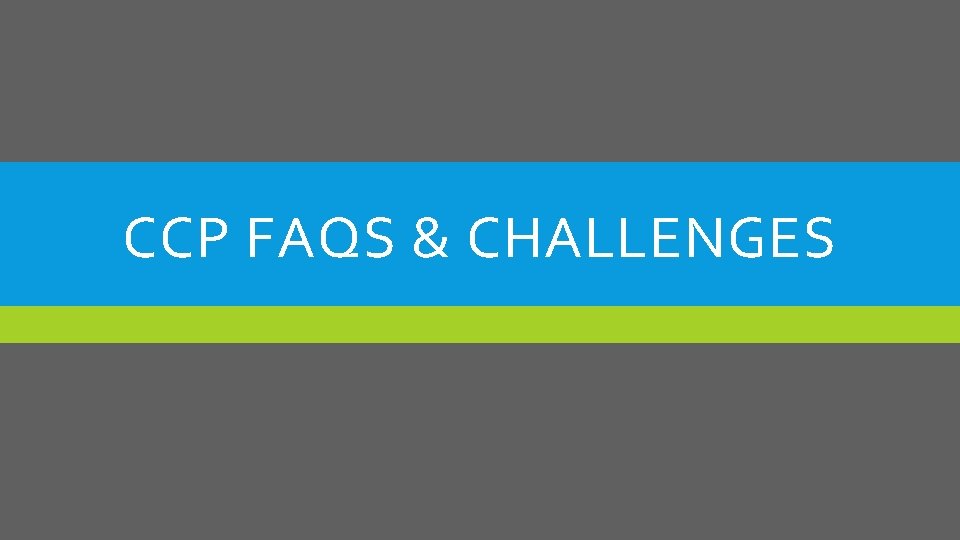 CCP FAQS & CHALLENGES 