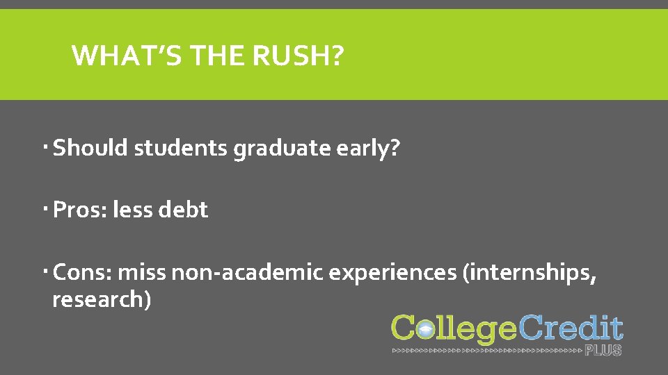 WHAT’S THE RUSH? Should students graduate early? Pros: less debt Cons: miss non-academic experiences