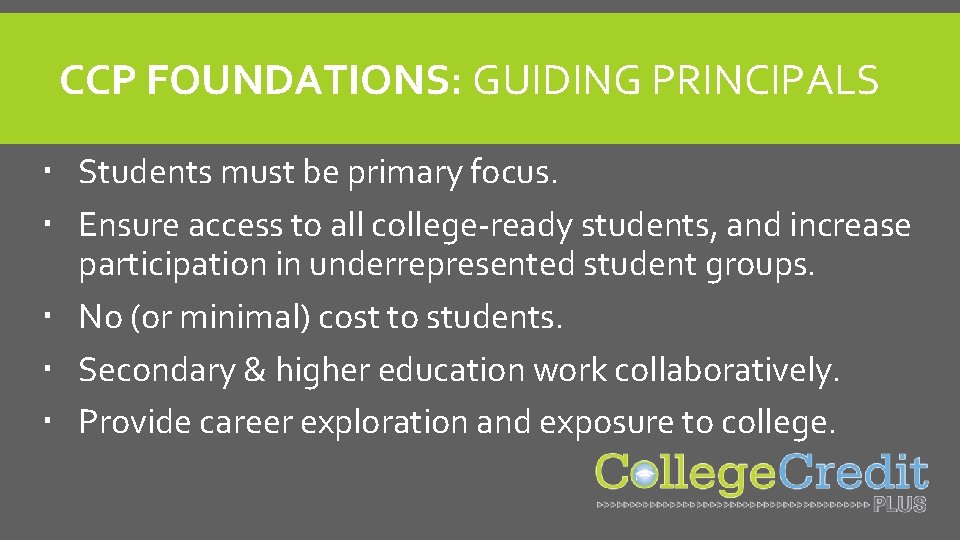CCP FOUNDATIONS: GUIDING PRINCIPALS Students must be primary focus. Ensure access to all college-ready