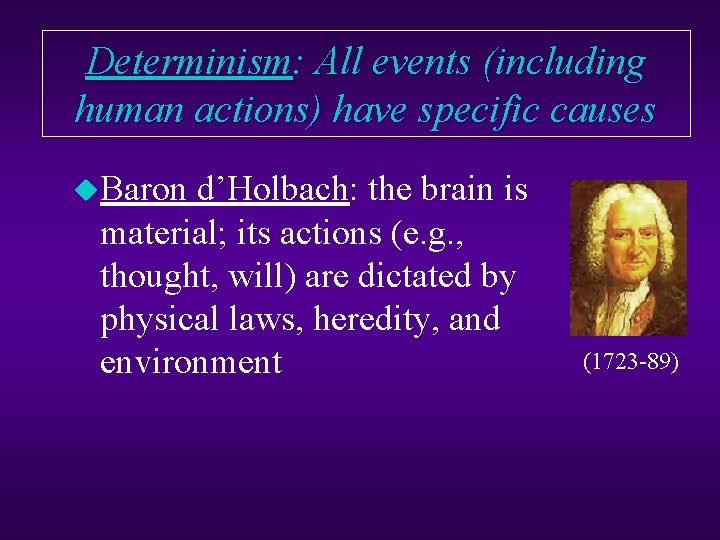 Determinism: All events (including human actions) have specific causes u. Baron d’Holbach: the brain