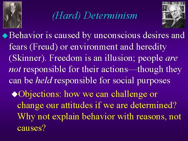 (Hard) Determinism u Behavior is caused by unconscious desires and fears (Freud) or environment