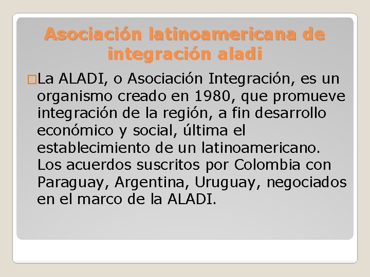 Asociación latinoamericana de integración aladi �La ALADI, o Asociación Integración, es un organismo creado