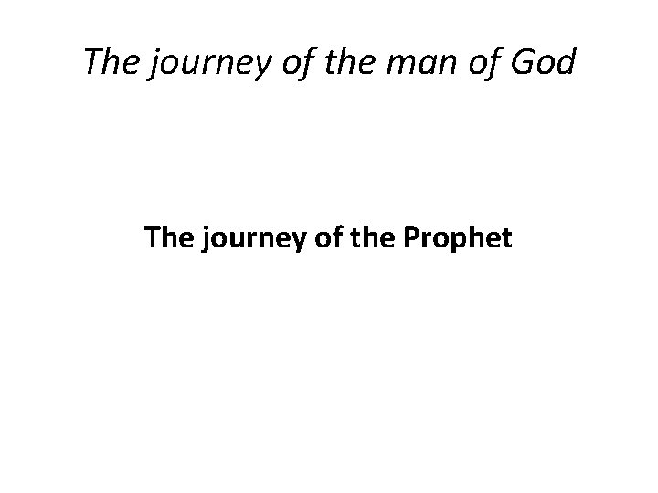 The journey of the man of God The journey of the Prophet 