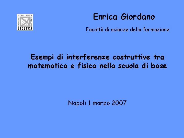 Enrica Giordano Facoltà di scienze della formazione Esempi di interferenze costruttive tra matematica e