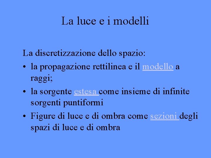 La luce e i modelli La discretizzazione dello spazio: • la propagazione rettilinea e