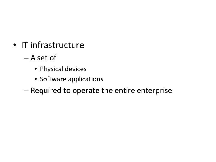  • IT infrastructure – A set of • Physical devices • Software applications