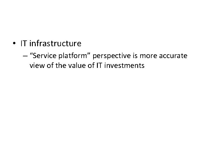  • IT infrastructure – “Service platform” perspective is more accurate view of the
