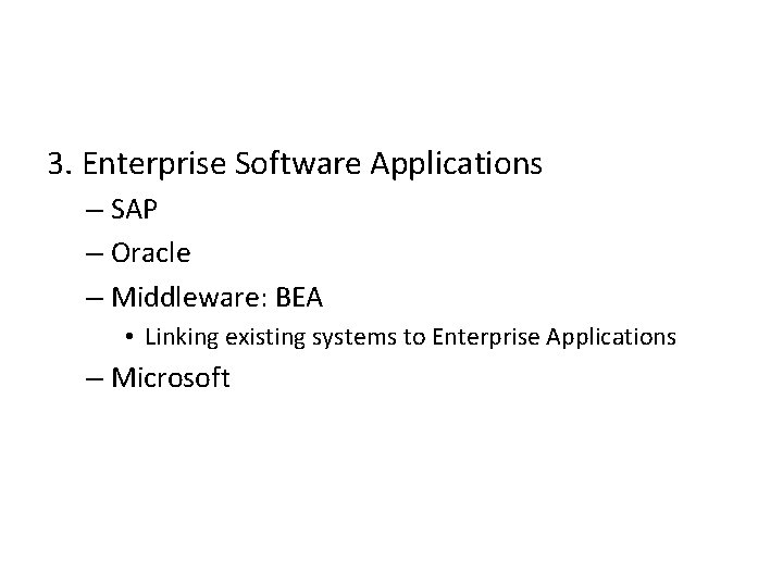 3. Enterprise Software Applications – SAP – Oracle – Middleware: BEA • Linking existing