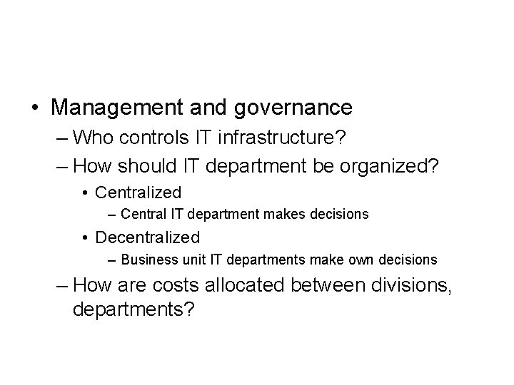  • Management and governance – Who controls IT infrastructure? – How should IT